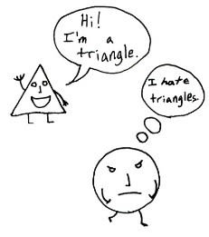 Image contains a drawing of a triangle character and a circle character. The triangle character is smiling and saying "Hi I am a triangle", the circle character is frowning and has a thinking bubble saying "I hate triangles".